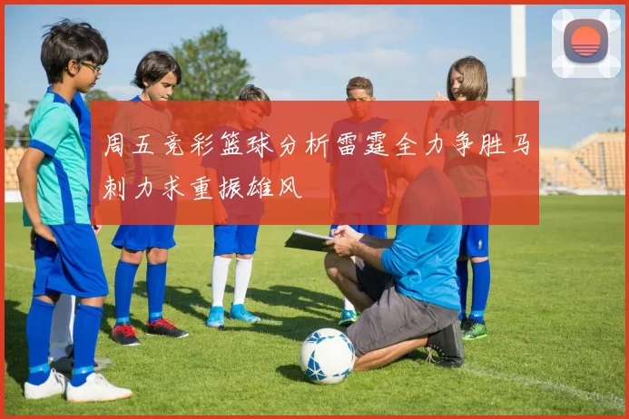 周五竞彩篮球分析雷霆全力争胜马刺力求重振雄风